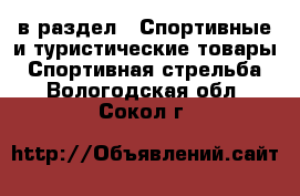  в раздел : Спортивные и туристические товары » Спортивная стрельба . Вологодская обл.,Сокол г.